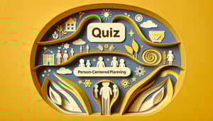 Person-Centered Planning Quiz: What Should It Emphasize?